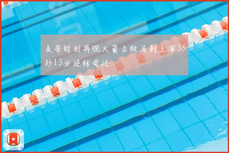 麦蒂时刻再现火箭击败马刺上演35秒13分逆转奇迹