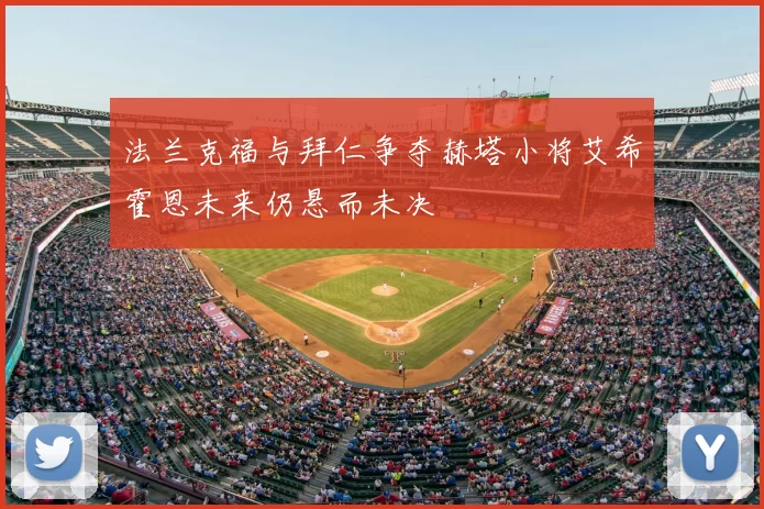 法兰克福与拜仁争夺赫塔小将艾希霍恩未来仍悬而未决