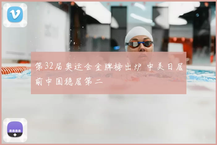 第32届奥运会金牌榜出炉 中美日居前中国稳居第二