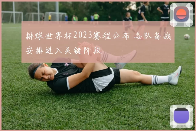 排球世界杯2023赛程公布 各队备战安排进入关键阶段