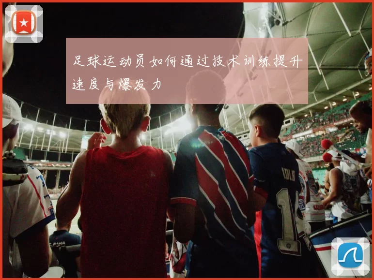 足球运动员如何通过技术训练提升速度与爆发力