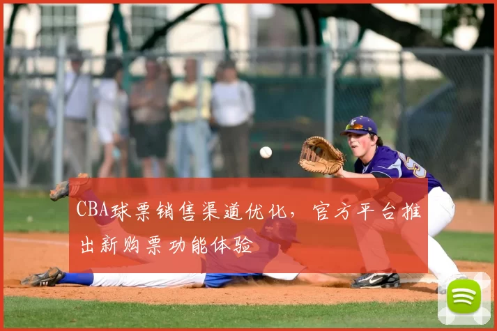 CBA球票销售渠道优化,官方平台推出新购票功能体验