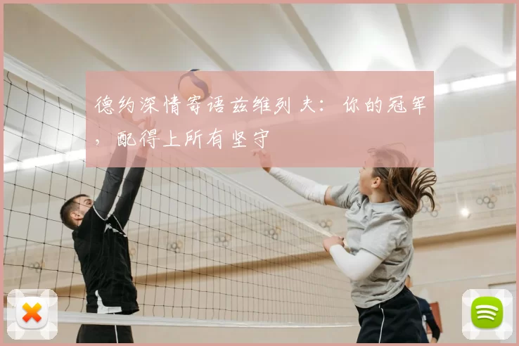 德约深情寄语兹维列夫：你的冠军，配得上所有坚守
