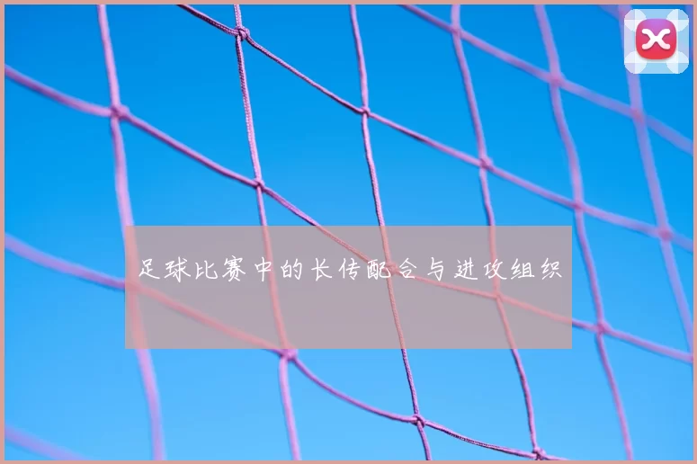 足球比赛中的长传配合与进攻组织