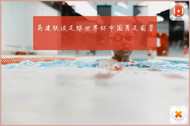 易建联谈足球世界杯中国男足前景