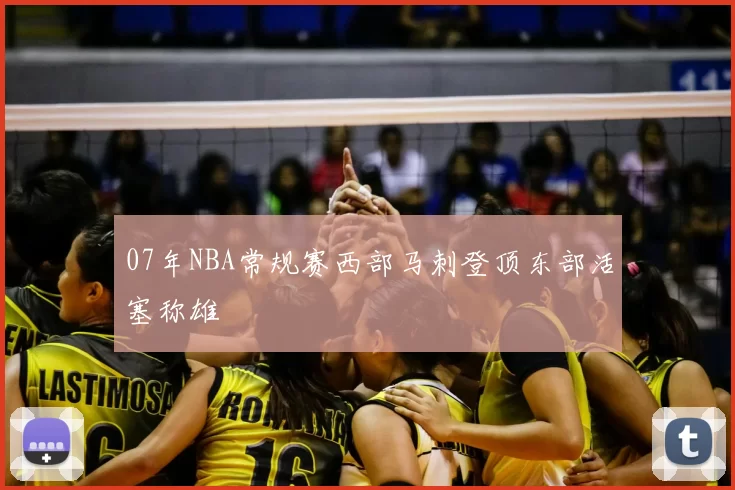 07年NBA常规赛西部马刺登顶东部活塞称雄