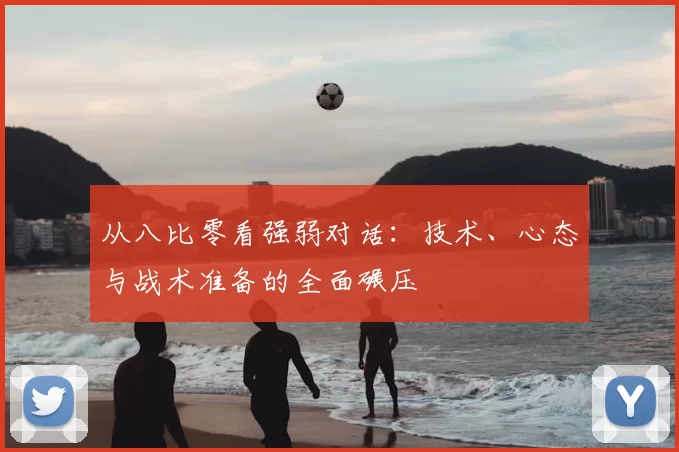 从八比零看强弱对话：技术、心态与战术准备的全面碾压
