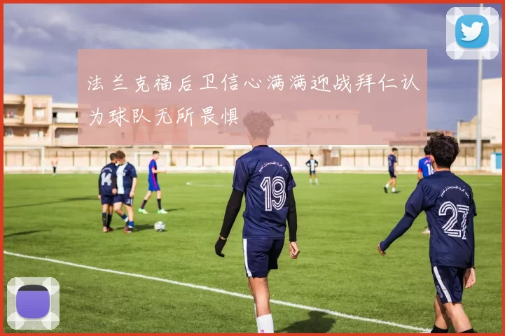 法兰克福后卫信心满满迎战拜仁认为球队无所畏惧