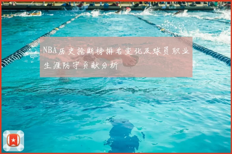 NBA历史抢断榜排名变化及球员职业生涯防守贡献分析