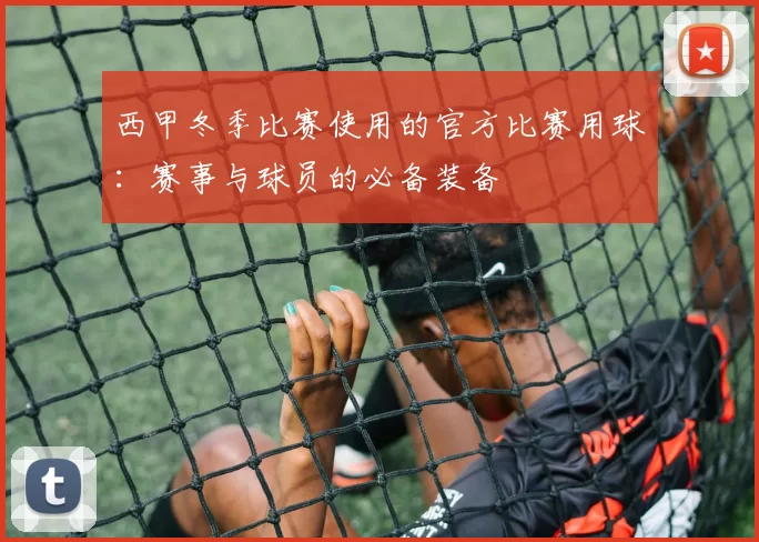 西甲冬季比赛使用的官方比赛用球：赛事与球员的必备装备