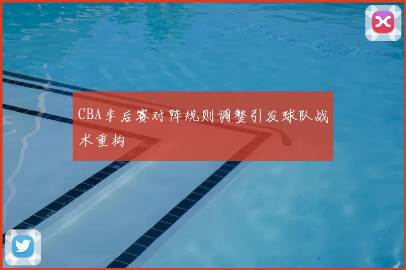 CBA季后赛对阵规则调整引发球队战术重构