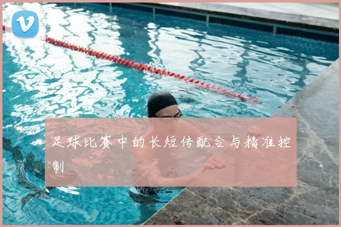 足球比赛中的长短传配合与精准控制