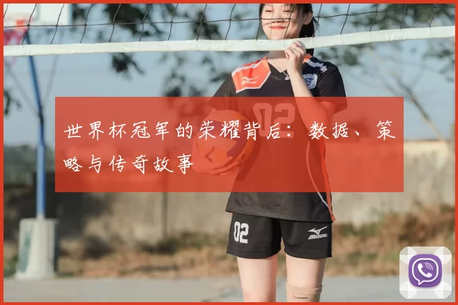 世界杯冠军的荣耀背后:数据、策略与传奇故事