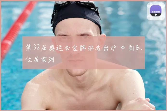 第32届奥运会金牌排名出炉 中国队位居前列