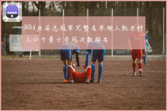 NBA历届总冠军完整名单湖人凯尔特人公牛勇士夺冠次数排名