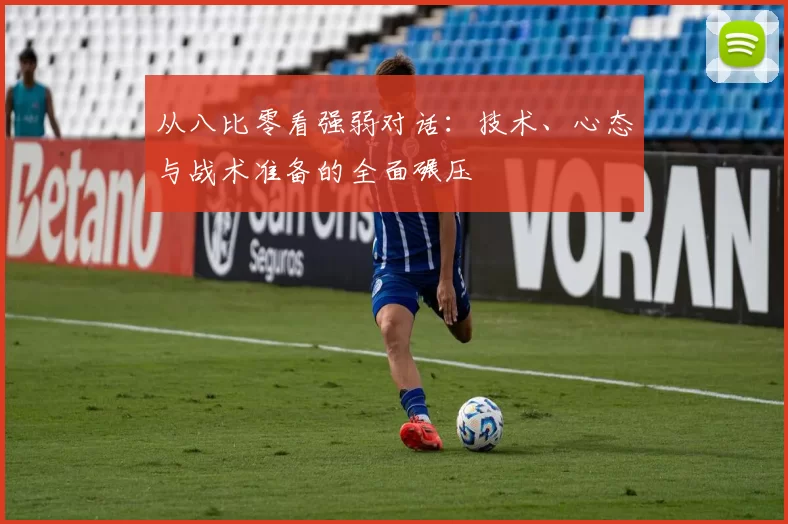 从八比零看强弱对话：技术、心态与战术准备的全面碾压