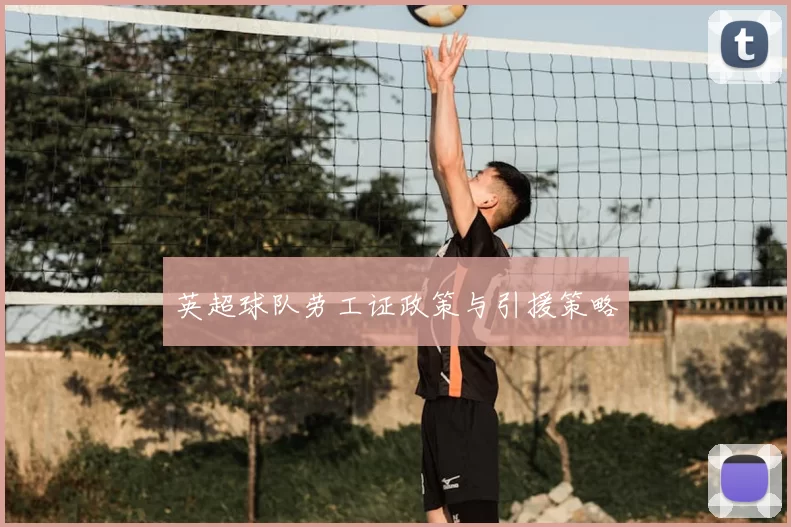 英超球队劳工证政策与引援策略