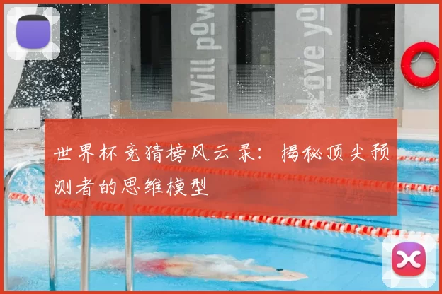 世界杯竞猜榜风云录:揭秘顶尖预测者的思维模型