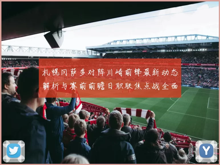 札幌冈萨多对阵川崎前锋最新动态解析与赛前前瞻日职联焦点战全面