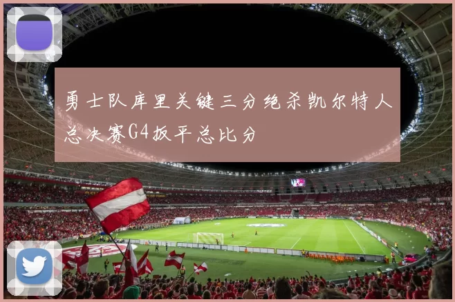 勇士队库里关键三分绝杀凯尔特人总决赛G4扳平总比分