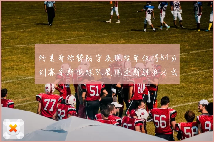 约基奇称赞防守表现绿军仅得84分创赛季新低球队展现全新胜利方式