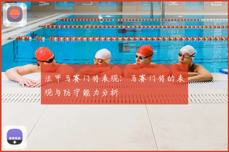 法甲马赛门将表现：马赛门将的表现与防守能力分析