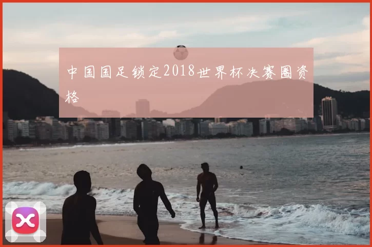 中国国足锁定2018世界杯决赛圈资格