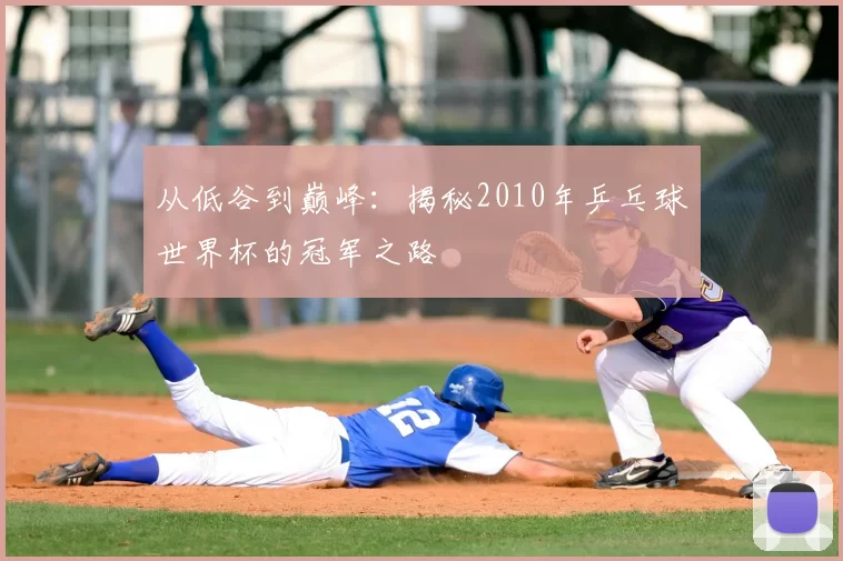 从低谷到巅峰:揭秘2010年乒乓球世界杯的冠军之路