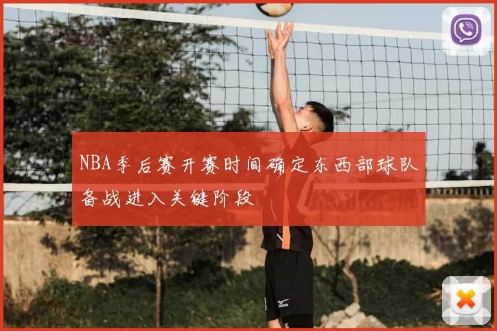 NBA季后赛开赛时间确定东西部球队备战进入关键阶段