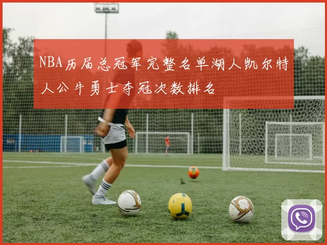 NBA历届总冠军完整名单湖人凯尔特人公牛勇士夺冠次数排名